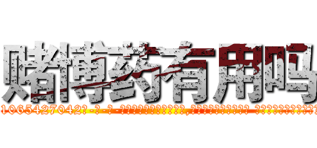 赌博药有用吗 (赌博药有用吗【电-话151x68344x817-Q1065427042元-吉-药-业】我们做的是长期生意,靠的是老客户长期支持 赌博药有用吗在发表了一篇http://sngk.net/iSvRV5

参考消息网我们做的是长期生意,靠的是老客户长期支持也许我们早该意识到，就连鲍勃·霍斯金斯（金球奖戏剧类电影男主角 
)