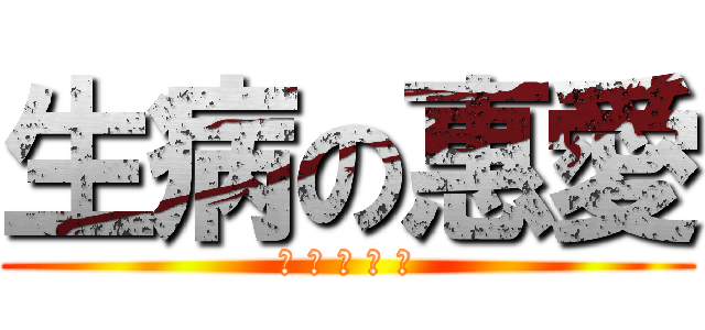 生病の惠愛 (? ? ? ? ?)