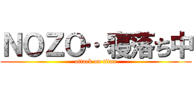 ＮＯＺＯ…寝落ち中 (attack on titan)