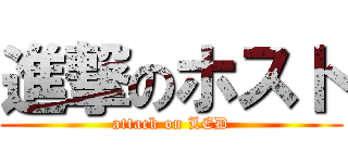 進撃のホスト (attack on LED)