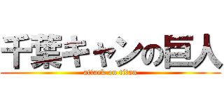 千葉キャンの巨人 (attack on titan)