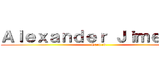 Ａｌｅｘａｎｄｅｒ Ｊｉｍｅｎｅｚ (Haru :v)