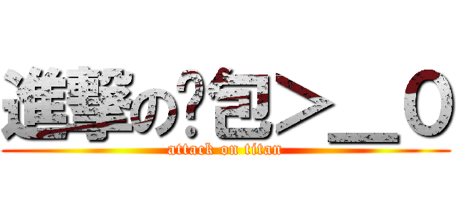進撃の麵包＞＿０ (attack on titan)