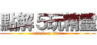 點解５玩精靈 (attack on titan)