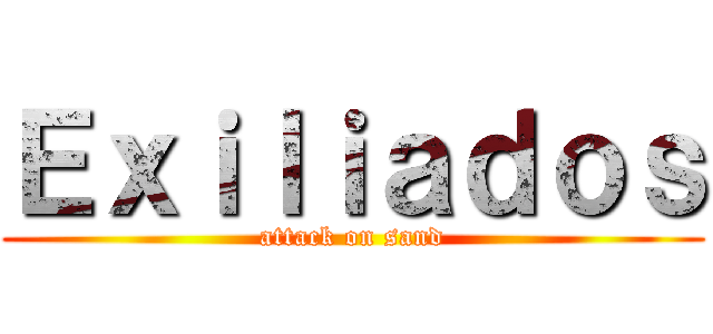 Ｅｘｉｌｉａｄｏｓ (attack on sand)