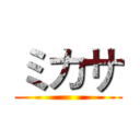ミカサ ()