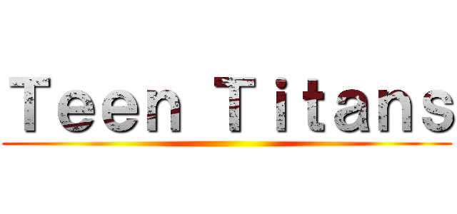 Ｔｅｅｎ Ｔｉｔａｎｓ ()