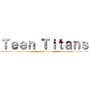 Ｔｅｅｎ Ｔｉｔａｎｓ ()