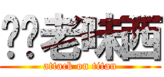屌你老味西 (attack on titan)