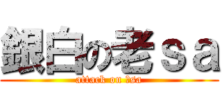 銀白の老ｓａ (attack on 老sa)