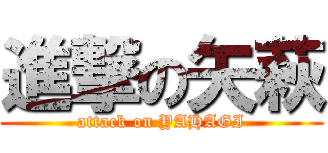 進撃の矢萩 (attack on YAHAGI)