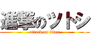進撃のツトシ (attack on titan)