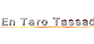 Ｅｎ Ｔａｒｏ Ｔａｓｓａｄａｒ (En Taro Tassadar)