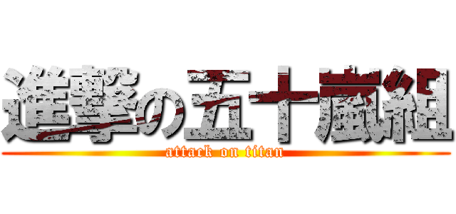 進撃の五十嵐組 (attack on titan)