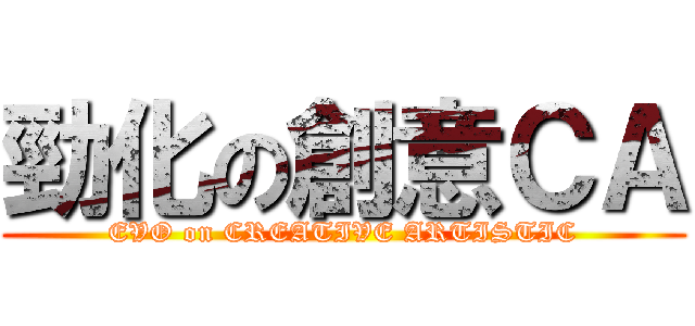 勁化の創意ＣＡ (EVO on CREATIVE ARTISTIC)