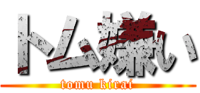 トム嫌い (tomu kirai)