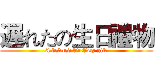 遅れたの生日禮物 (A belated birthday gift)