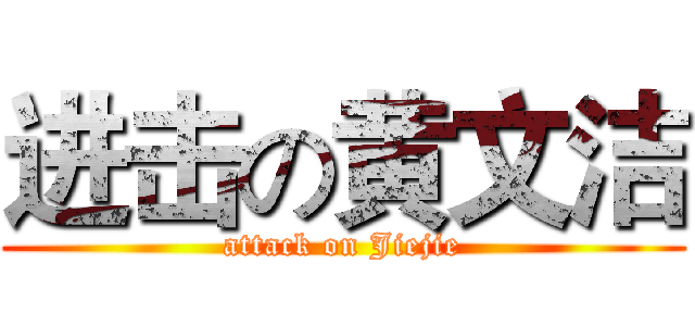 进击の黄文洁 (attack on Jiejie)