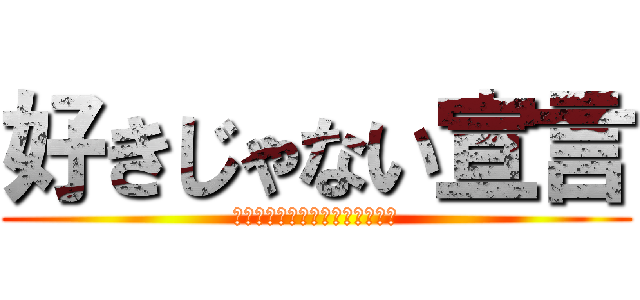 好きじゃない宣言 (あいと誤字の上好きじゃない宣言)