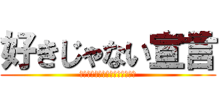 好きじゃない宣言 (あいと誤字の上好きじゃない宣言)