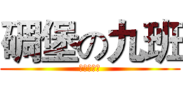 碉堡の九班 (ここは無人)
