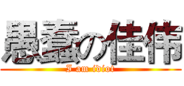 愚蠢の佳伟 (I am idiot)