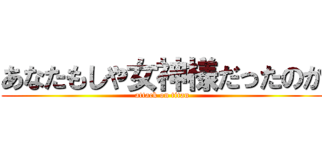 あなたもしや女神様だったのか (attack on titan)