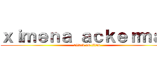 ｘｉｍｅｎａ ａｃｋｅｒｍａｎ (attack on titan)