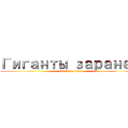 Гиганты заранее (attack on titan)