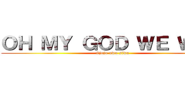 ＯＨ ＭＹ ＧＯＤ ＷＥ ＷＯＮ (#jojo uwu siwa)