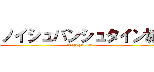 ノイシュバンシュタイン城 (attack on titan)