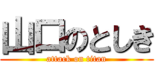 山口のとしき (attack on titan)