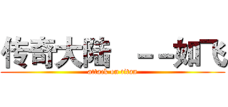 传奇大陆   －－如飞 (attack on titan)