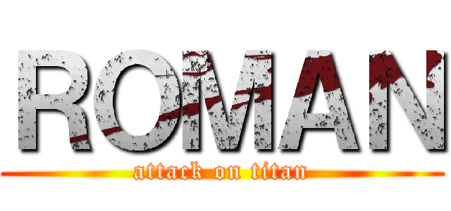 ＲＯＭＡＮ (attack on titan)