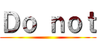 Ｄｏ ｎｏｔ ()
