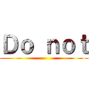 Ｄｏ ｎｏｔ ()