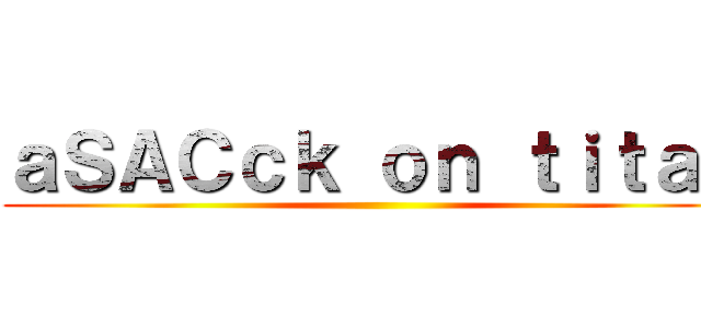 ａＳＡＣｃｋ ｏｎ ｔｉｔａｎ ()