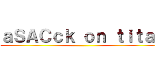 ａＳＡＣｃｋ ｏｎ ｔｉｔａｎ ()