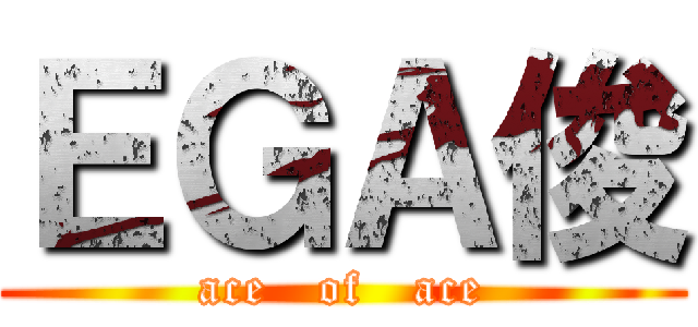 ＥＧＡ俊 (ace   of   ace)