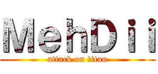 ＭｅｈＤｉｉ (attack on titan)