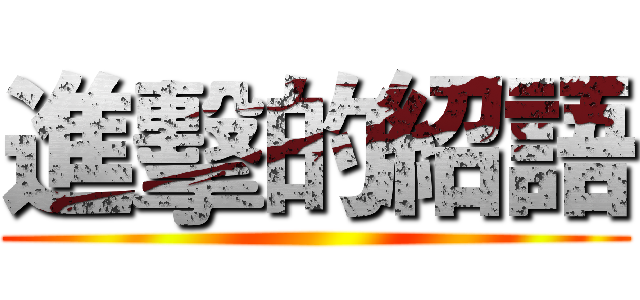 進擊的紹語 ()