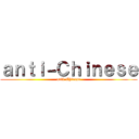 ａｎｔｉ－Ｃｈｉｎｅｓｅ (anti-Chinese)