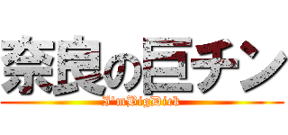 奈良の巨チン (I'mBigDick)