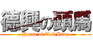 德興の頭馬 (Horse of Tak Hing)