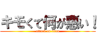 キモくて何が悪い！ (attack on titan)