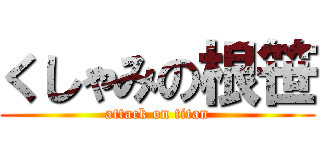 くしゃみの根笹 (attack on titan)