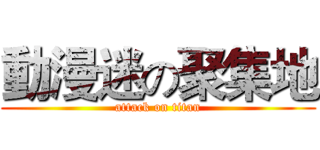 動漫迷の聚集地 (attack on titan)