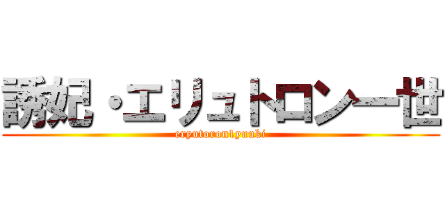 誘妃・エリュトロン一世 (eryutoron1yuuki)