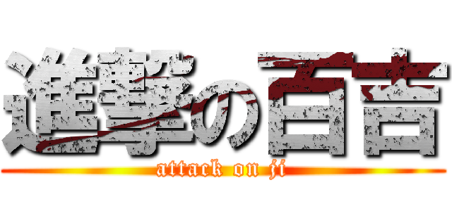 進撃の百吉 (attack on ji)