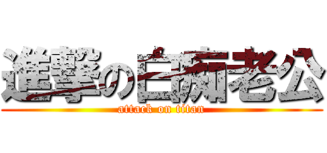 進撃の白痴老公 (attack on titan)
